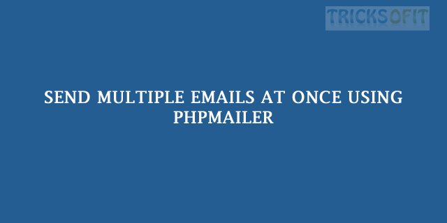 how to send multiple emails using phpmailer