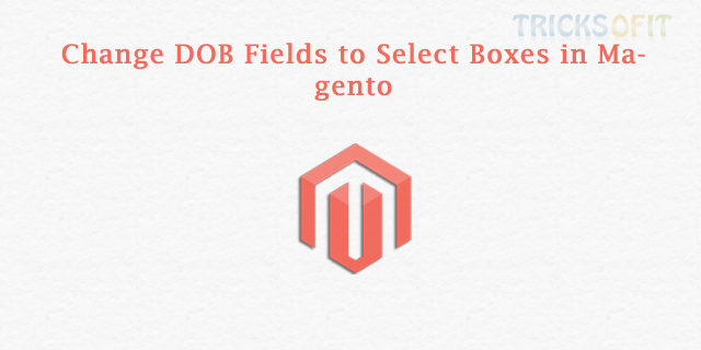Change DOB Fields to Select Boxes in Magento